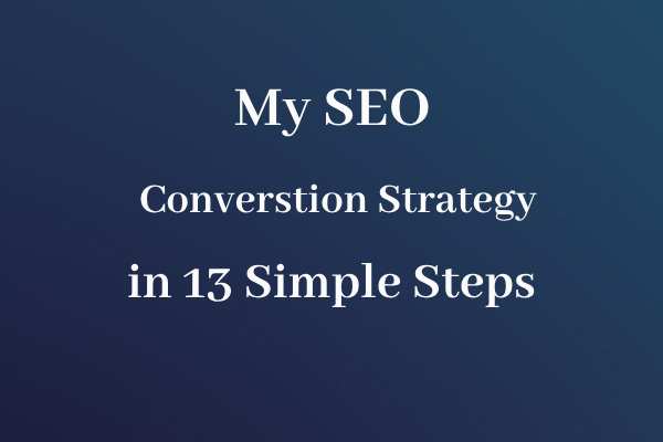 My SEO Converstion Strategy in 13 Simple Steps